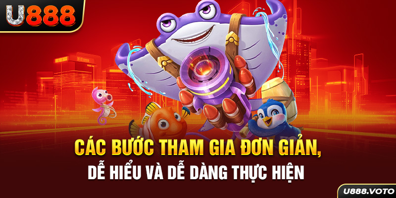 Các bước tham gia đơn giản, dễ hiểu và dễ dàng thực hiện 