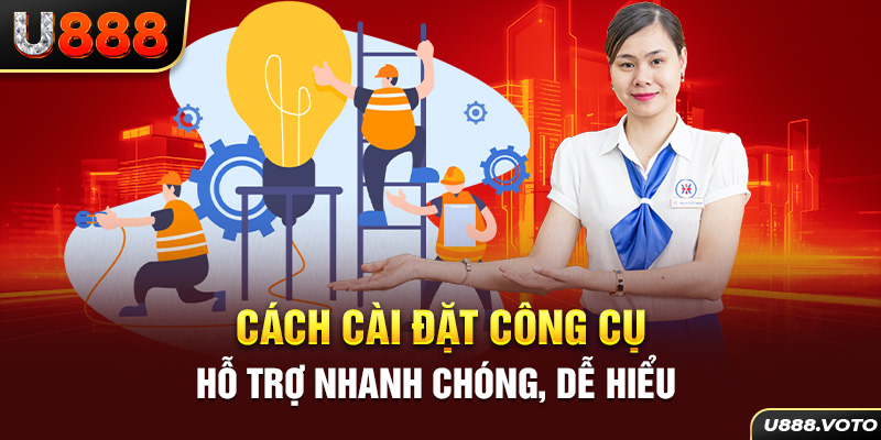 Cách cài đặt công cụ hỗ trợ nhanh chóng, dễ hiểu 