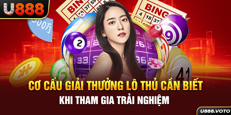 Cơ cấu giải thưởng lô thủ cần biết khi tham gia trải nghiệm 