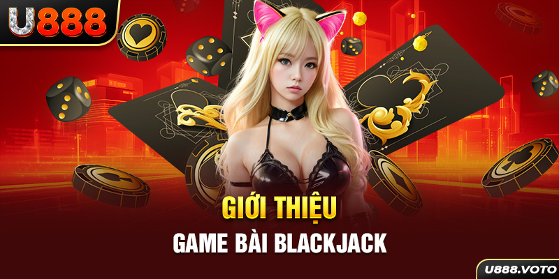 Giới thiệu game bài blackjack