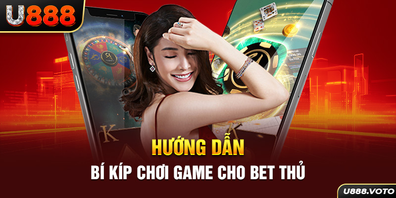 Hướng dẫn bí kíp chơi game cho bet thủ