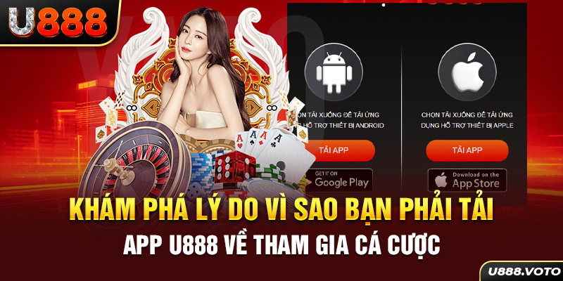 Khám phá lý do vì sao bạn phải tải app U888 về tham gia cá cược