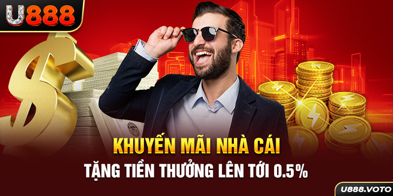 Khuyến mãi nhà cái tặng tiền thưởng lên tới 0.5%