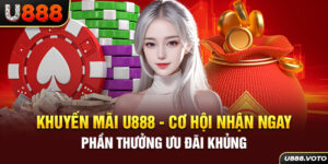 Khuyến Mãi U888 - Cơ Hội Nhận Ngay Phần Thưởng Ưu Đãi Khủng