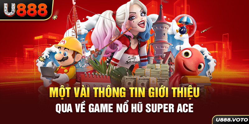 Một vài thông tin giới thiệu qua về game nổ hũ Super Ace