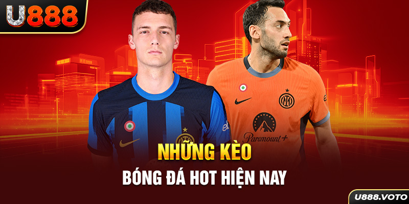 Những kèo bóng đá hot hiện nay