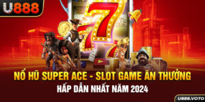 Nổ Hũ Super Ace - Slot Game Ăn Thưởng Hấp Dẫn Nhất Năm 2024