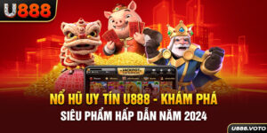 Nổ Hũ Uy Tín U888 - Khám Phá Siêu Phẩm Hấp Dẫn Năm 2024