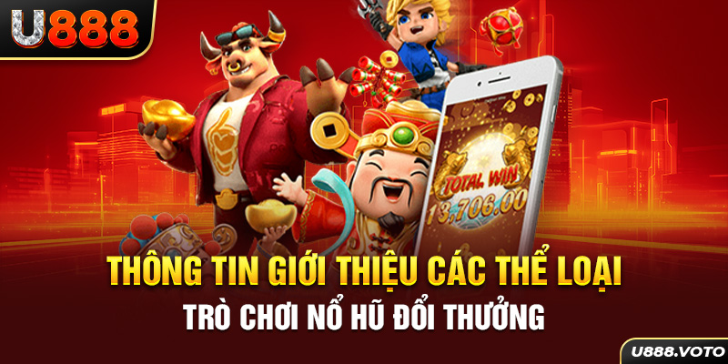 Thông tin giới thiệu các thể loại trò chơi nổ hũ đổi thưởng