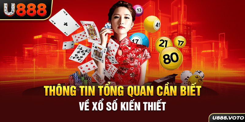 Thông tin tổng quan cần biết về xổ số kiến thiết 