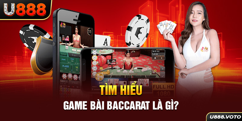 Tìm hiểu game bài Baccarat là gì?