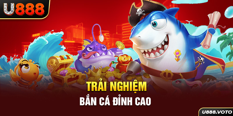 Trải nghiệm bắn cá đỉnh cao