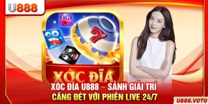 Xóc Đĩa U888 – Sảnh Giải Trí Căng Đét Với Phiên Live 24/7
