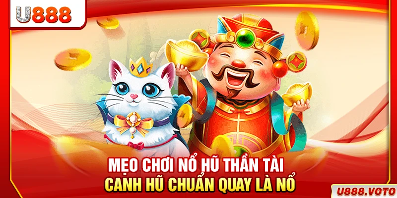 Mẹo Chơi Nổ Hũ Thần Tài – Canh Hũ Chuẩn Quay Là Nổ