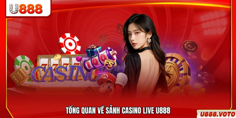 Giới thiệu tổng thể sảnh casino U888