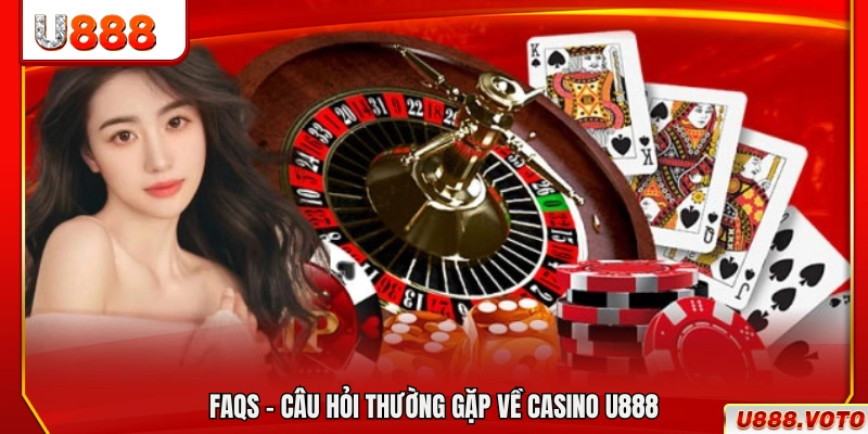 FAQs – Giải đáp thắc mắc phổ biến khi chơi casino U888