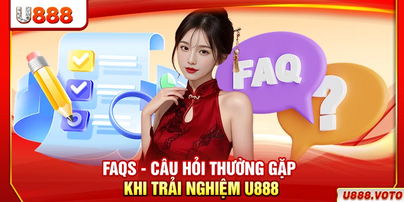 FAQs - Câu hỏi thường gặp khi trải nghiệm U888