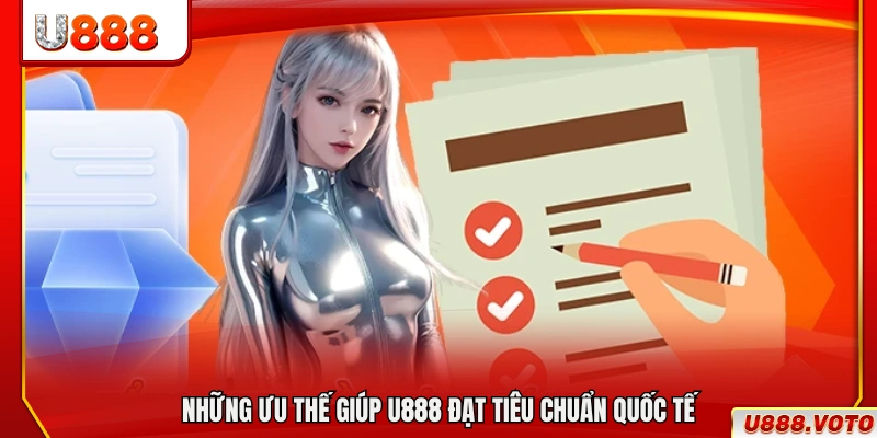 Các lợi thế nổi bật giúp U888 đáp ứng chuẩn quốc tế