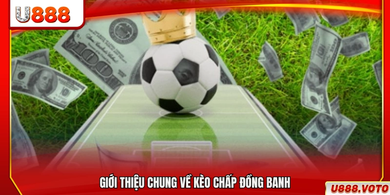 Khái quát về kèo chấp đồng banh trong cá cược bóng đá