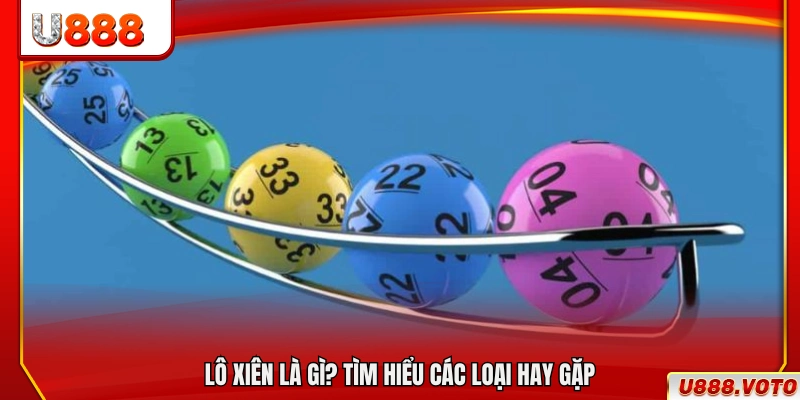 Giải thích lô xiên là gì và những loại thường gặp